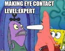 Image result for Making Eye Contact Meme