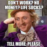 Image result for Why It No Work I Need to Make Money Meme