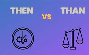 Image result for what is the differences between than and then