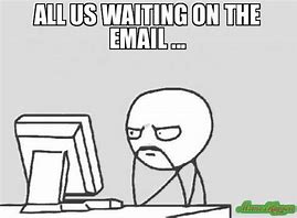 Image result for Waiting for Email Meme