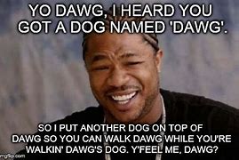 Image result for Yo Dawg Meme No Text