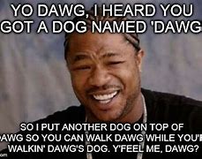 Image result for Yo Dawg Meme Dogs