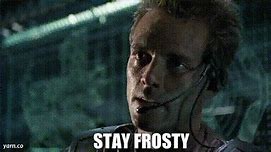 Image result for Aliens Movie Meme Stay Frosty