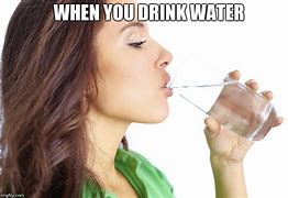 Image result for Drink Lots of Water Meme
