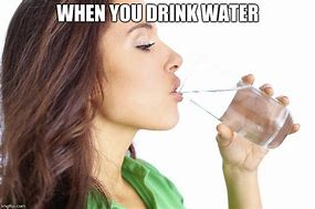 Image result for Drink Some Water Meme