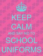 Image result for Say No to School Uniforms