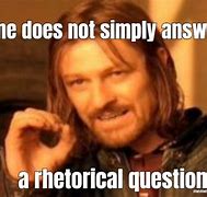 Image result for Rhetorical Question Meme