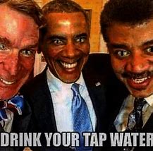 Image result for Drink Your Tap Water Meme