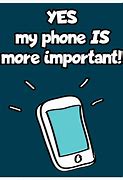 Image result for When a Phone Is More Important Meme