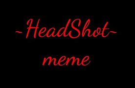 Image result for Head Shoot Meme