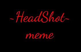 Image result for Headshot Meme