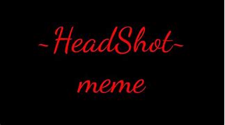Image result for Headshot Meme
