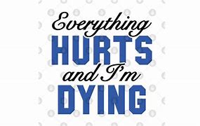 Image result for Everything Hurts Meme