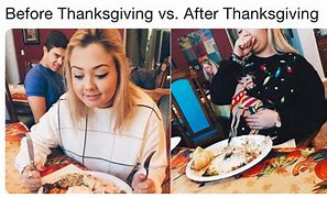 Image result for Before and After Thanksgiving Memes