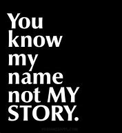 Image result for You Don't Know My Story Quotes