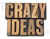 Image result for Crazy Ideas Are Great Ideas