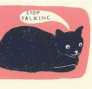 Image result for Stop Talking Cat Meme