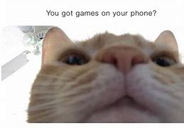 Image result for Got Any Games On Your Phone Meme