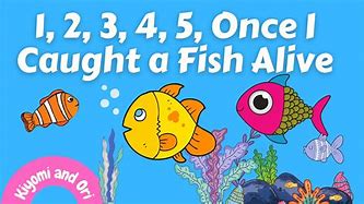 Image result for 1 2 3 4 5. Once I Caught a Fish Alive Display