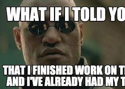 Image result for What If I Told You Work Meme