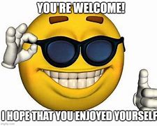 Image result for Your Welcome Meme