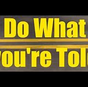 Image result for Do What You Are Told