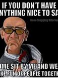 Image result for If You Don't Have Anything Nice to Say Meme