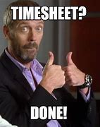 Image result for Timesheets Are Done Meme