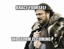 Image result for BRACE Yourself Storm Coming Meme