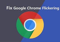 Image result for Google Chrome Screen Flickering