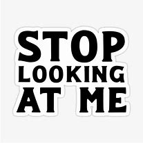Image result for Keep Calm and Stop Looking at Me