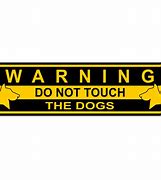Image result for Don't Touch Dog Signs