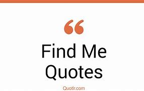 Image result for Find Me Quotes