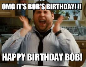 Image result for Happy Birthday Bob Funny Meme
