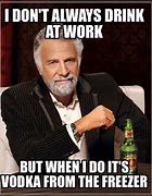 Image result for Drinking at Work Meme