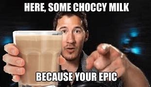 Image result for Here Some Choccy Milk Markiplier Memes