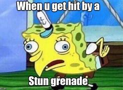 Image result for When You Get Hit by a Stun Grenade Meme