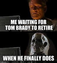 Image result for Tom Brady Memes About Retiring