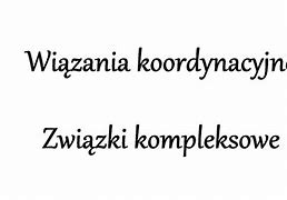 Image result for co_to_znaczy_związki_koordynacyjne