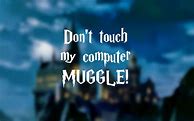 Image result for Don't Touch My Computer Maggle Hogwarts