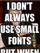 Image result for Small Font Meme