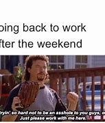 Image result for Coming Back to Work From Weekend Meme