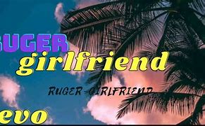 Image result for Girlfriend Lyrics by Ruger Spotify