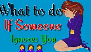 Image result for If Someone Ignores You