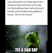 Image result for A Sad Day Today. Meme