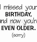 Image result for Sorry Missed Your Birthday