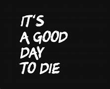 Image result for Today Is a Goos Day to Die