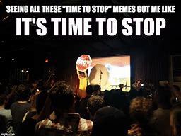 Image result for Time to Stop Meme