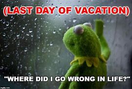 Image result for Last Day of Vacation Meme
