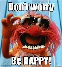 Image result for Don't Worry Be Happy Dog Meme